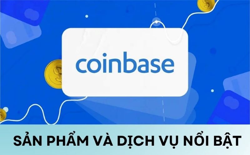 Các sản phẩm và dịch vụ nổi bật của sàn Coinbase